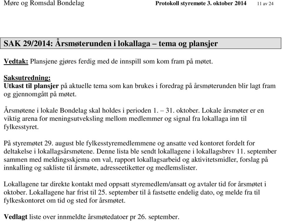 oktober. Lokale årsmøter er en viktig arena for meningsutveksling mellom medlemmer og signal fra lokallaga inn til fylkesstyret. På styremøtet 29.