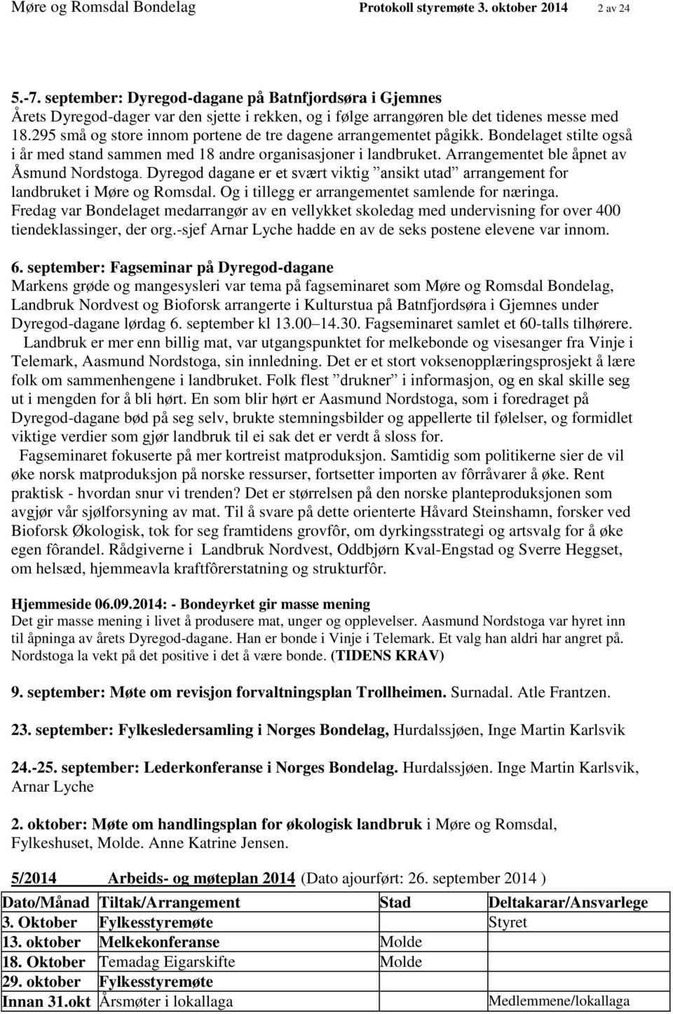 295 små og store innom portene de tre dagene arrangementet pågikk. Bondelaget stilte også i år med stand sammen med 18 andre organisasjoner i landbruket. Arrangementet ble åpnet av Åsmund Nordstoga.