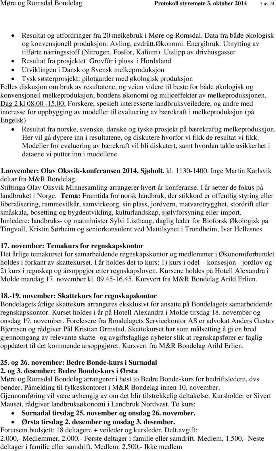 Utslipp av drivhusgasser Resultat fra prosjektet Grovfôr i pluss i Hordaland Utviklingen i Dansk og Svensk melkeproduksjon Tysk søsterprosjekt: pilotgarder med økologisk produksjon Felles diskusjon