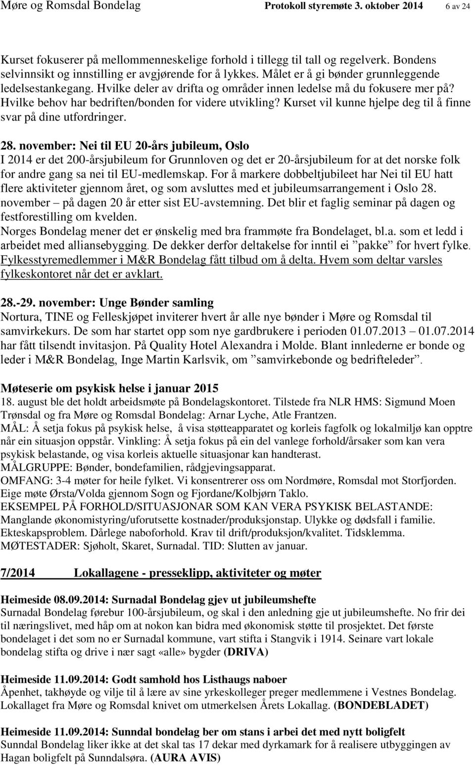 Hvilke behov har bedriften/bonden for videre utvikling? Kurset vil kunne hjelpe deg til å finne svar på dine utfordringer. 28.