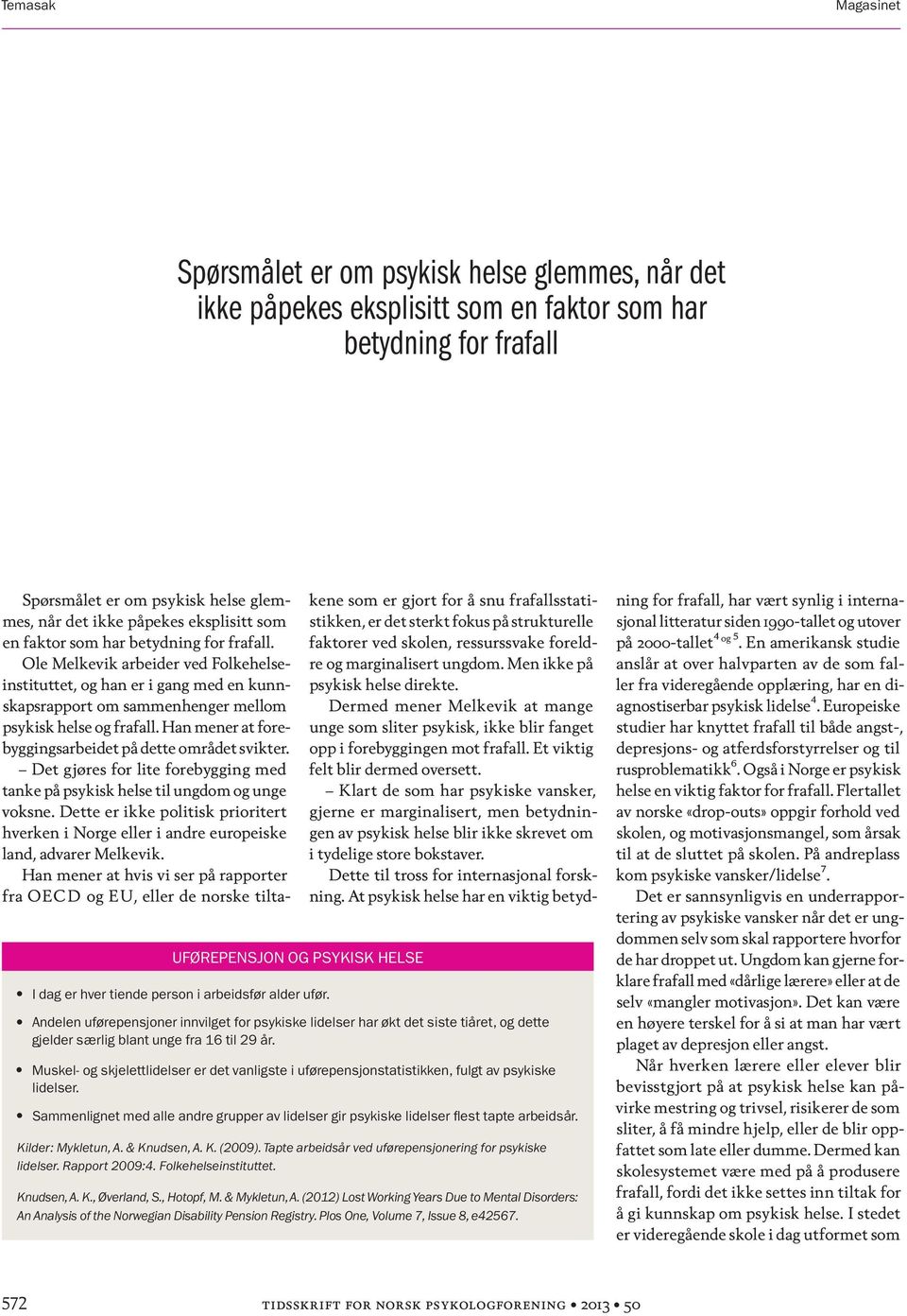 Muskel- og skjelettlidelser er det vanligste i uførepensjonstatistikken, fulgt av psykiske lidelser. Sammenlignet med alle andre grupper av lidelser gir psykiske lidelser flest tapte arbeidsår.