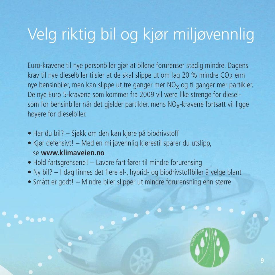 De nye Euro 5-kravene som kommer fra 2009 vil være like strenge for dieselsom for bensinbiler når det gjelder partikler, mens NOx-kravene fortsatt vil ligge høyere for dieselbiler. Har du bil?