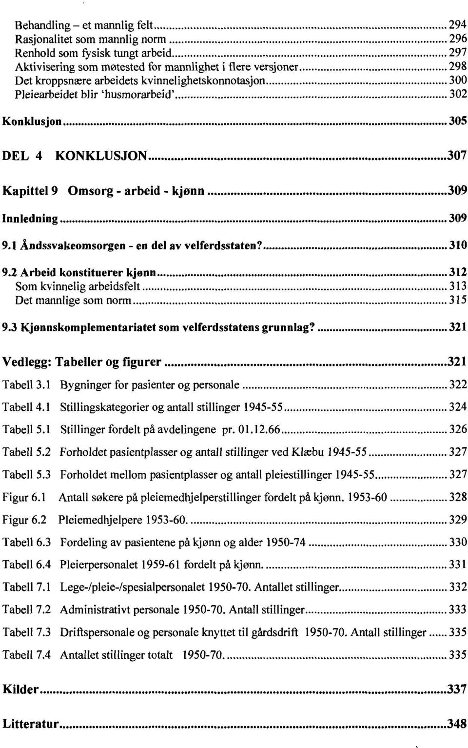 1 Åndssvakeomsorgen - en del av velferdsstaten? 310 9.2 Arbeid konstituerer kjønn 312 Som kvinnelig arbeidsfelt 313 Det mannlige som norm 315 9.3 Kjønnskomplementariatet som velferdsstatens grunnlag?