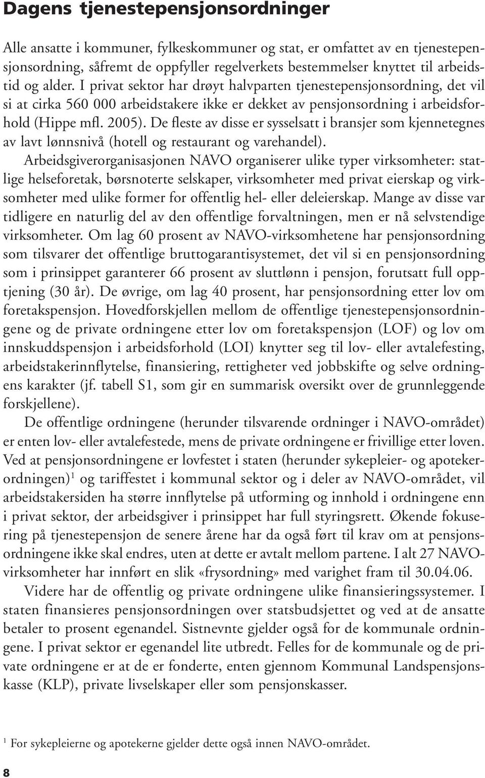 De fleste av disse er sysselsatt i bransjer som kjennetegnes av lavt lønnsnivå (hotell og restaurant og varehandel).