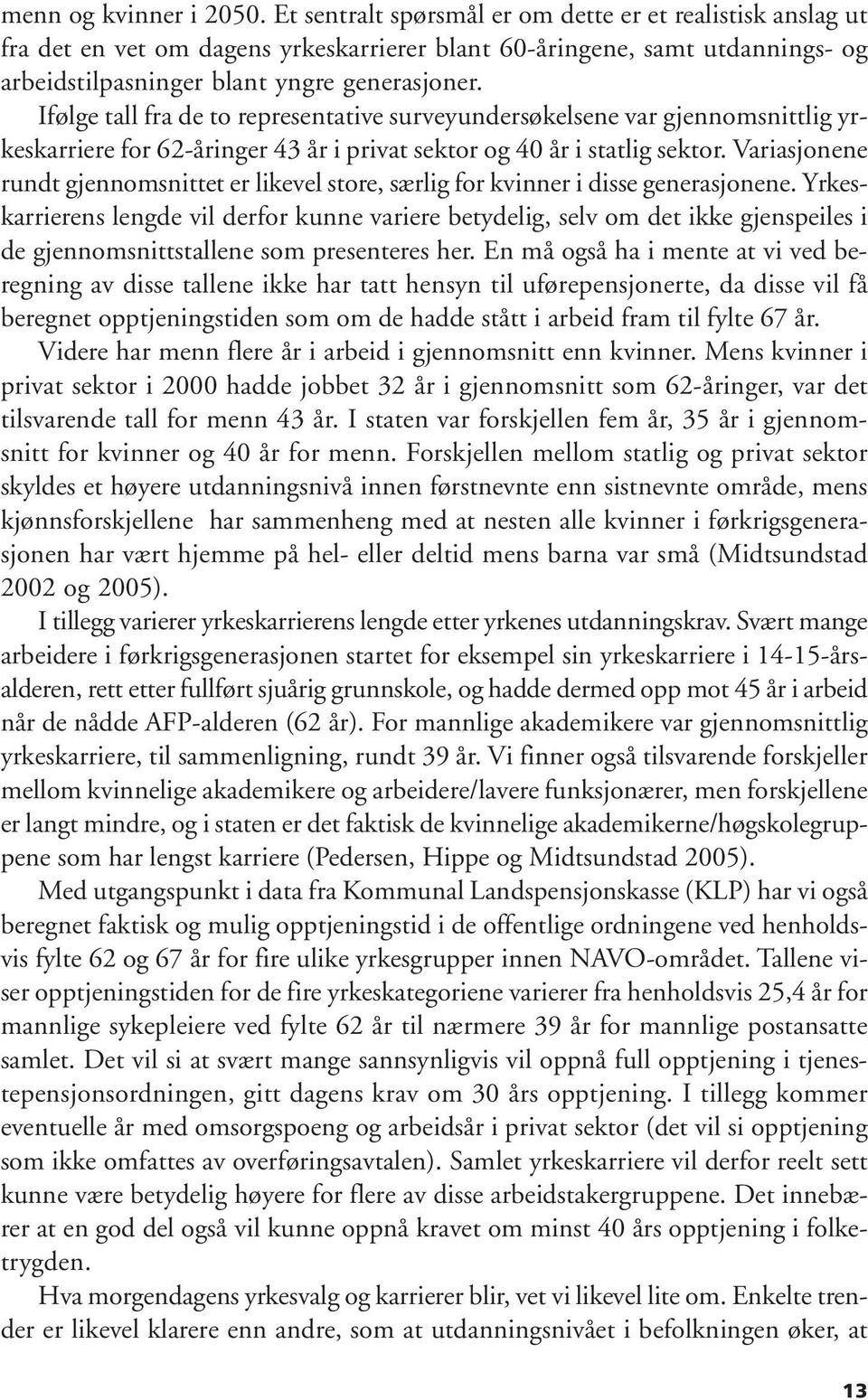 Ifølge tall fra de to representative surveyundersøkelsene var gjennomsnittlig yrkeskarriere for 62-inger 43 i privat sektor og 40 i statlig sektor.