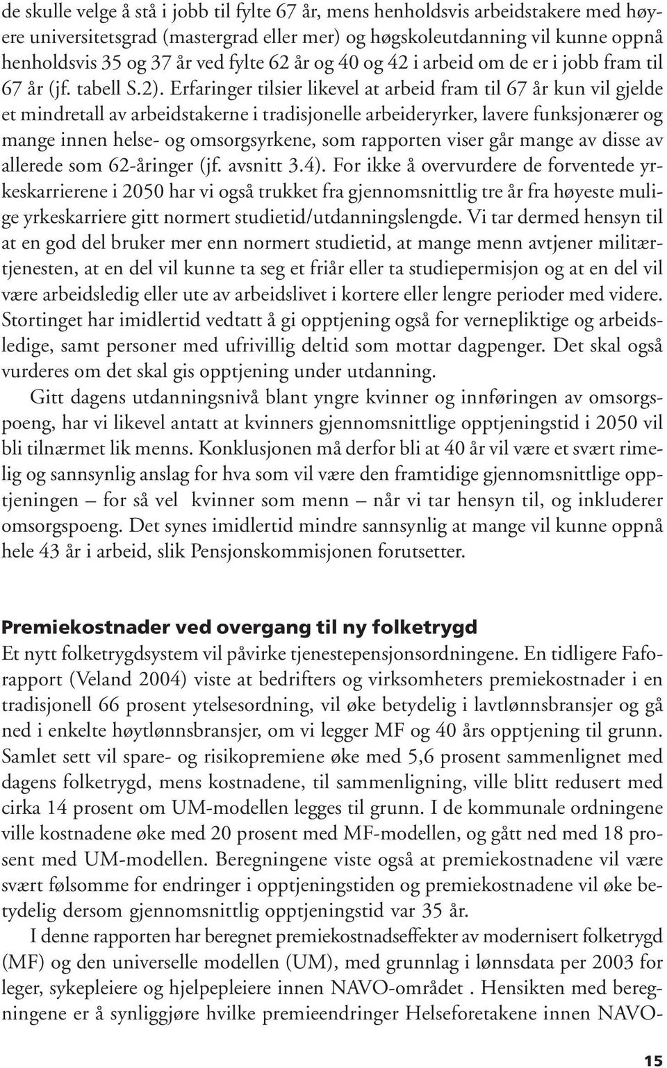 Erfaringer tilsier likevel at arbeid fram til 67 kun vil gjelde et mindretall av arbeidstakerne i tradisjonelle arbeideryrker, lavere funksjonærer og mange innen helse- og omsorgsyrkene, som