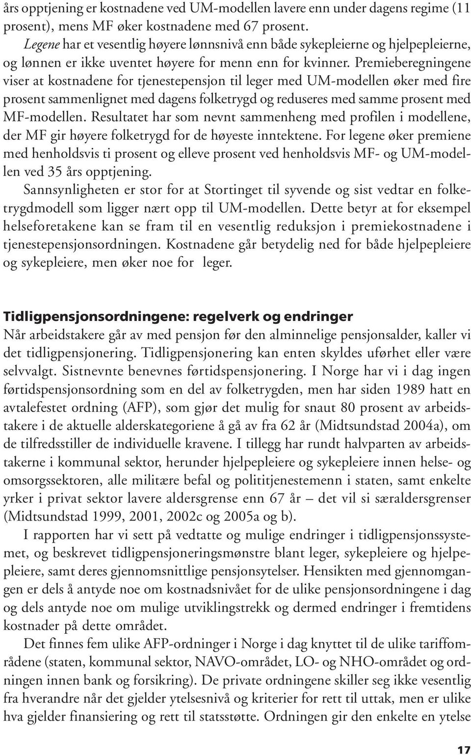 Premieberegningene viser at kostnadene for tjenestepensjon til leger med UM-modellen øker med fire prosent sammenlignet med dagens folketrygd og reduseres med samme prosent med MF-modellen.