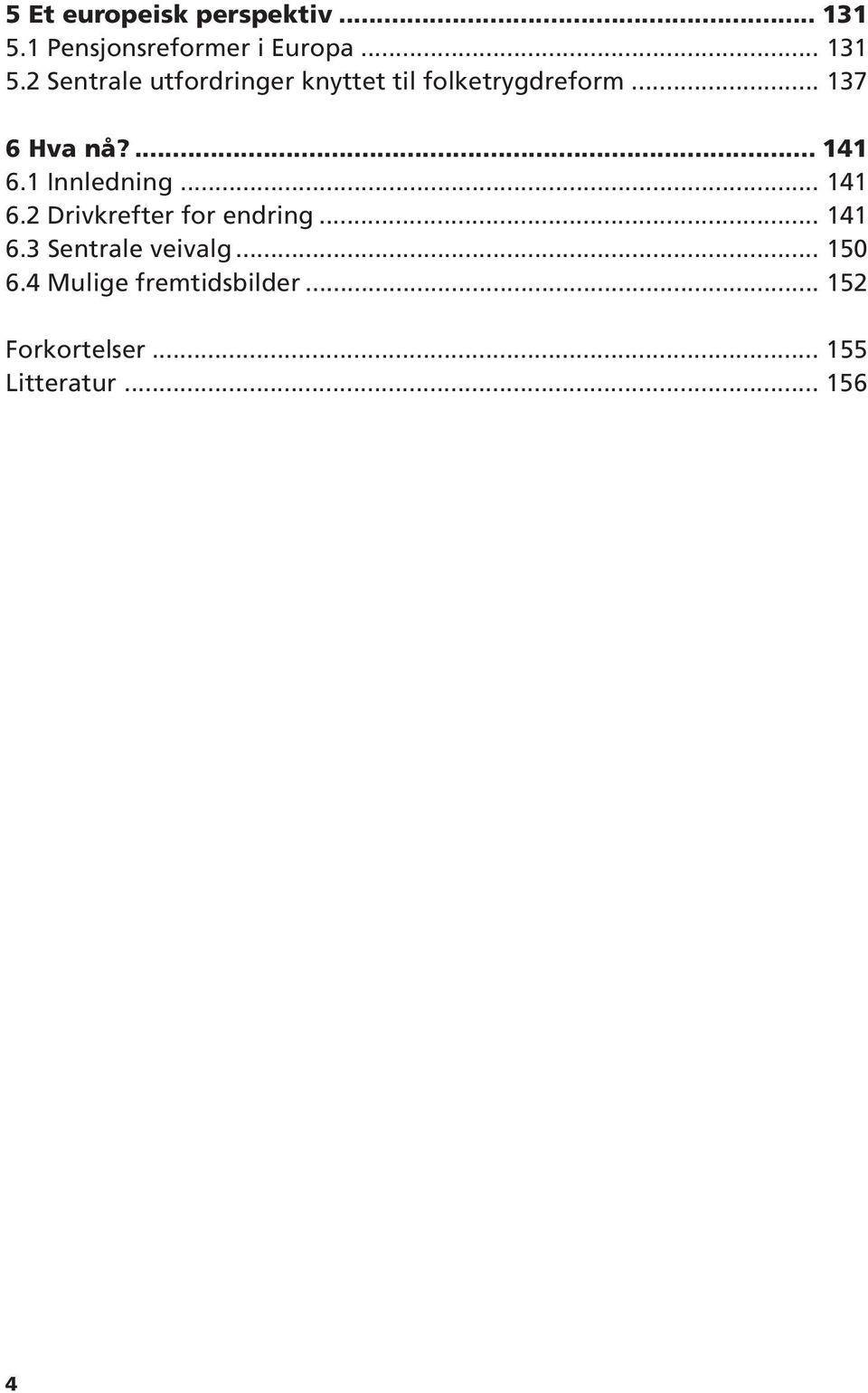 2 Sentrale utfordringer knyttet til folketrygdreform... 137 6 Hva nå?... 141 6.