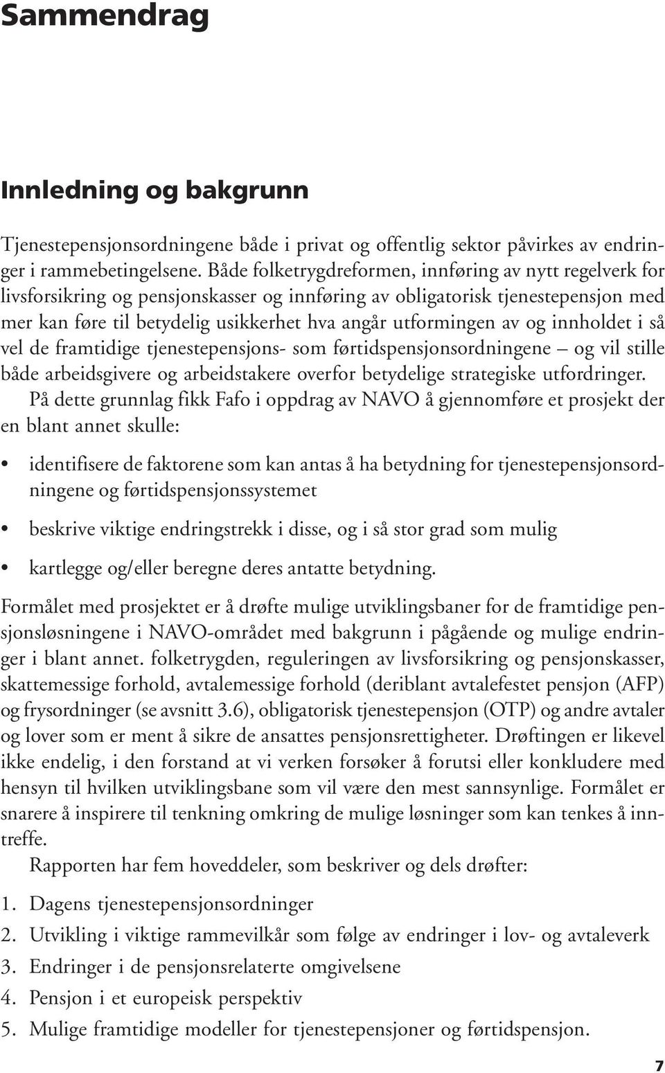 og innholdet i så vel de framtidige tjenestepensjons- som førtidspensjonsordningene og vil stille både arbeidsgivere og arbeidstakere overfor betydelige strategiske utfordringer.