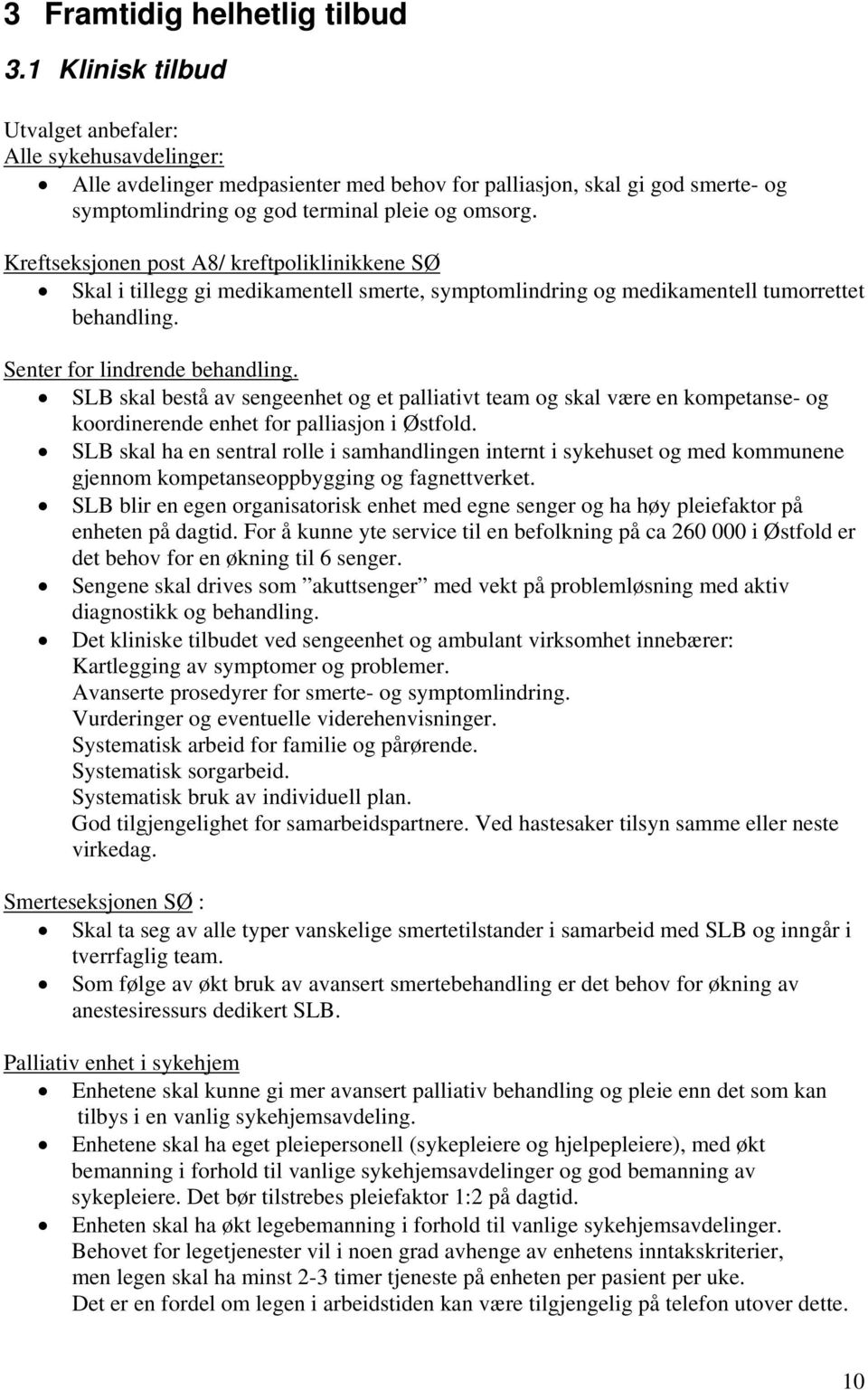 Kreftseksjonen post A8/ kreftpoliklinikkene SØ Skal i tillegg gi medikamentell smerte, symptomlindring og medikamentell tumorrettet behandling. Senter for lindrende behandling.