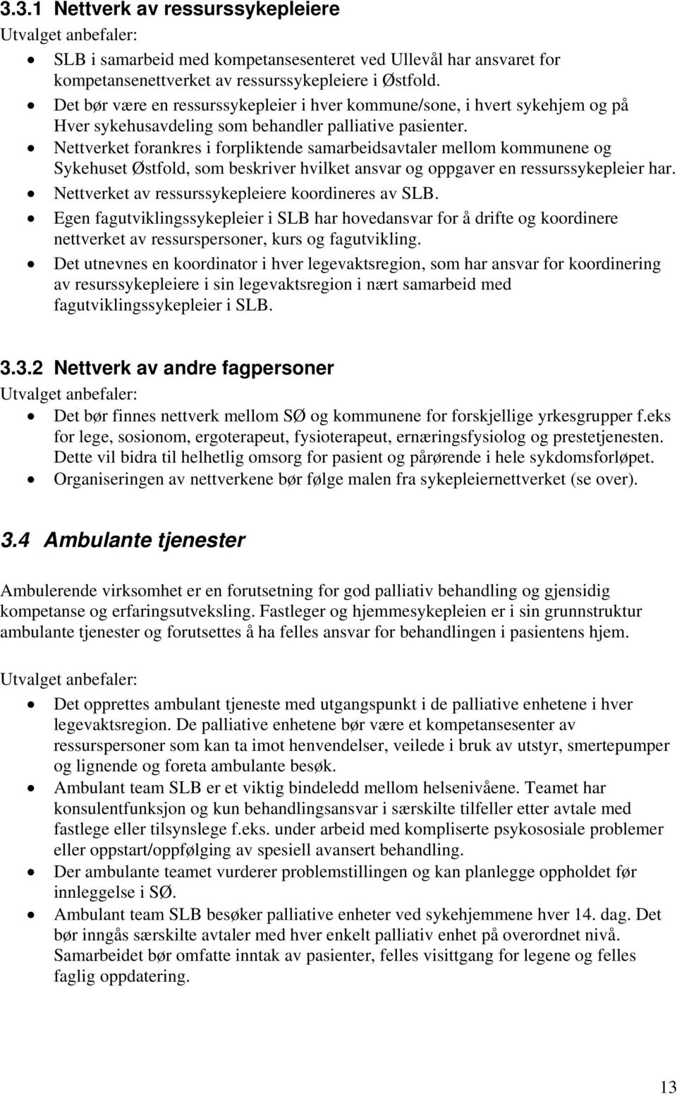 Nettverket forankres i forpliktende samarbeidsavtaler mellom kommunene og Sykehuset Østfold, som beskriver hvilket ansvar og oppgaver en ressurssykepleier har.