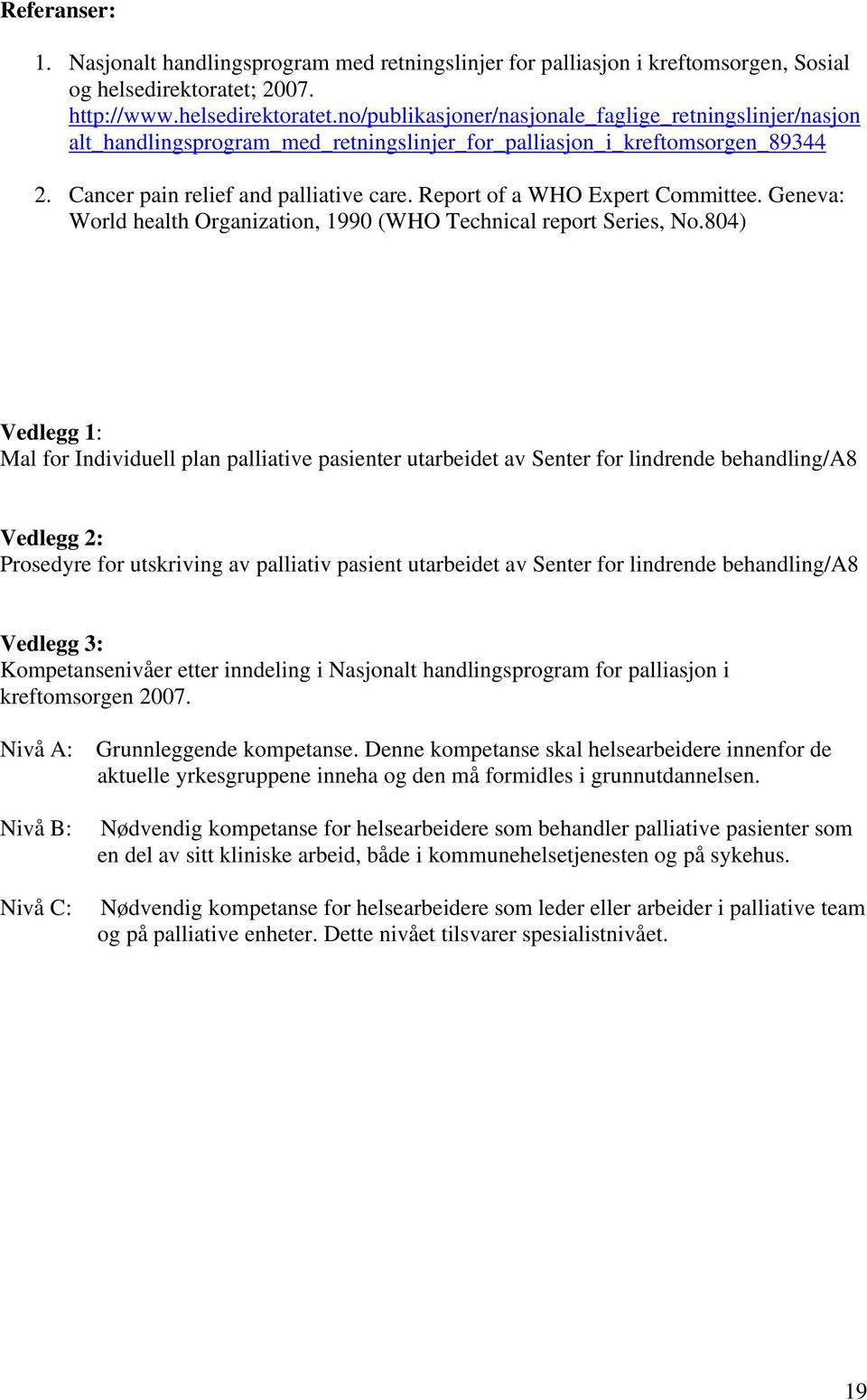 Cancer pain relief and palliative care. Report of a WHO Expert Committee. Geneva: World health Organization, 1990 (WHO Technical report Series, No.