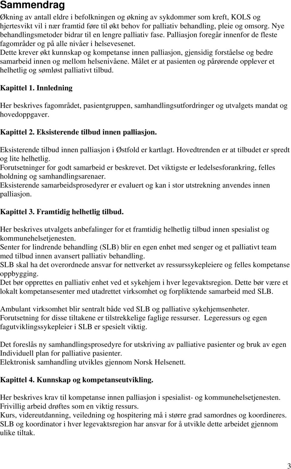 Dette krever økt kunnskap og kompetanse innen palliasjon, gjensidig forståelse og bedre samarbeid innen og mellom helsenivåene.