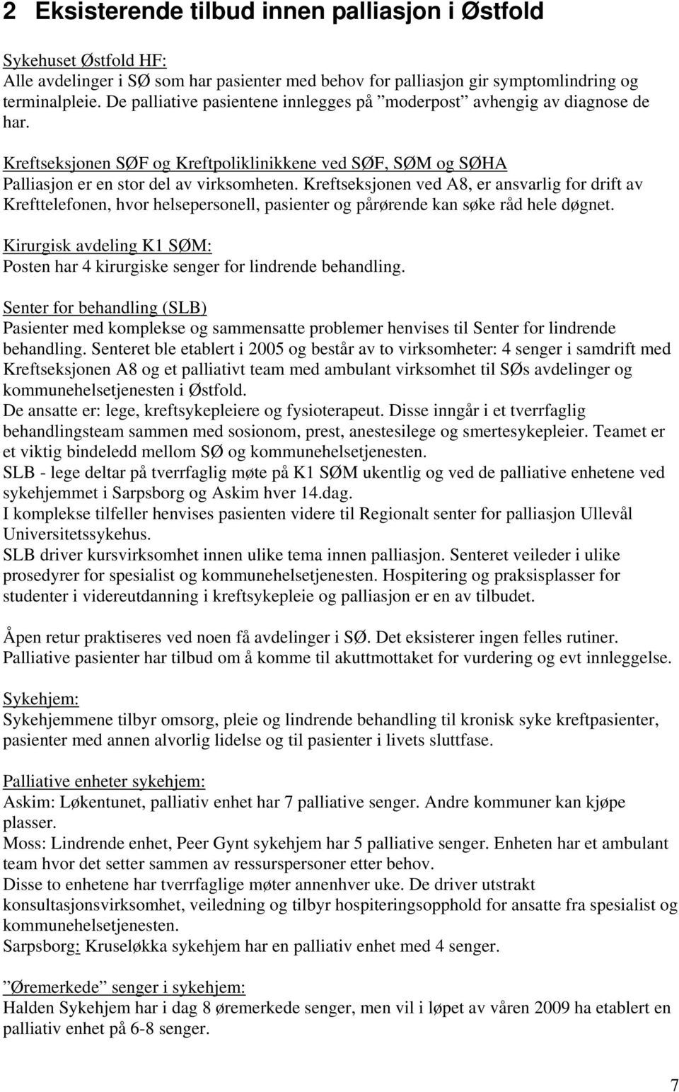 Kreftseksjonen ved A8, er ansvarlig for drift av Krefttelefonen, hvor helsepersonell, pasienter og pårørende kan søke råd hele døgnet.