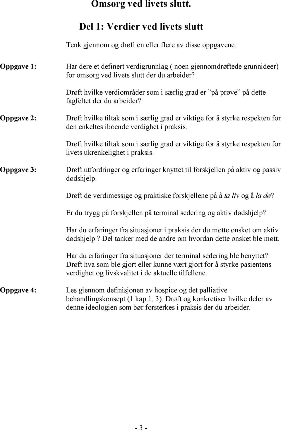 der du arbeider? Drøft hvilke verdiområder som i særlig grad er på prøve på dette fagfeltet der du arbeider?