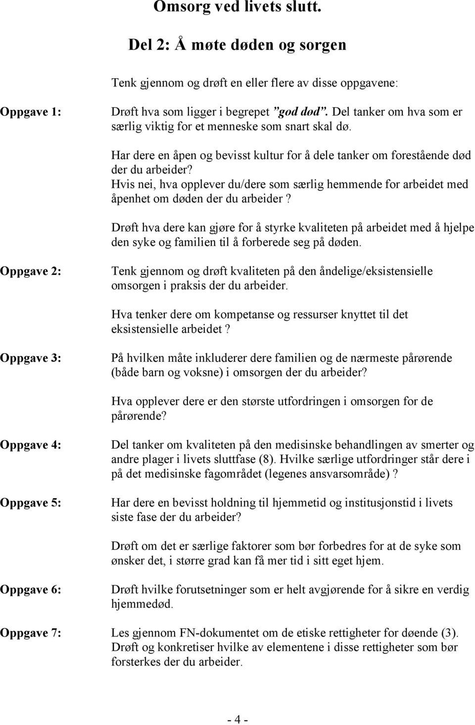 Hvis nei, hva opplever du/dere som særlig hemmende for arbeidet med åpenhet om døden der du arbeider?