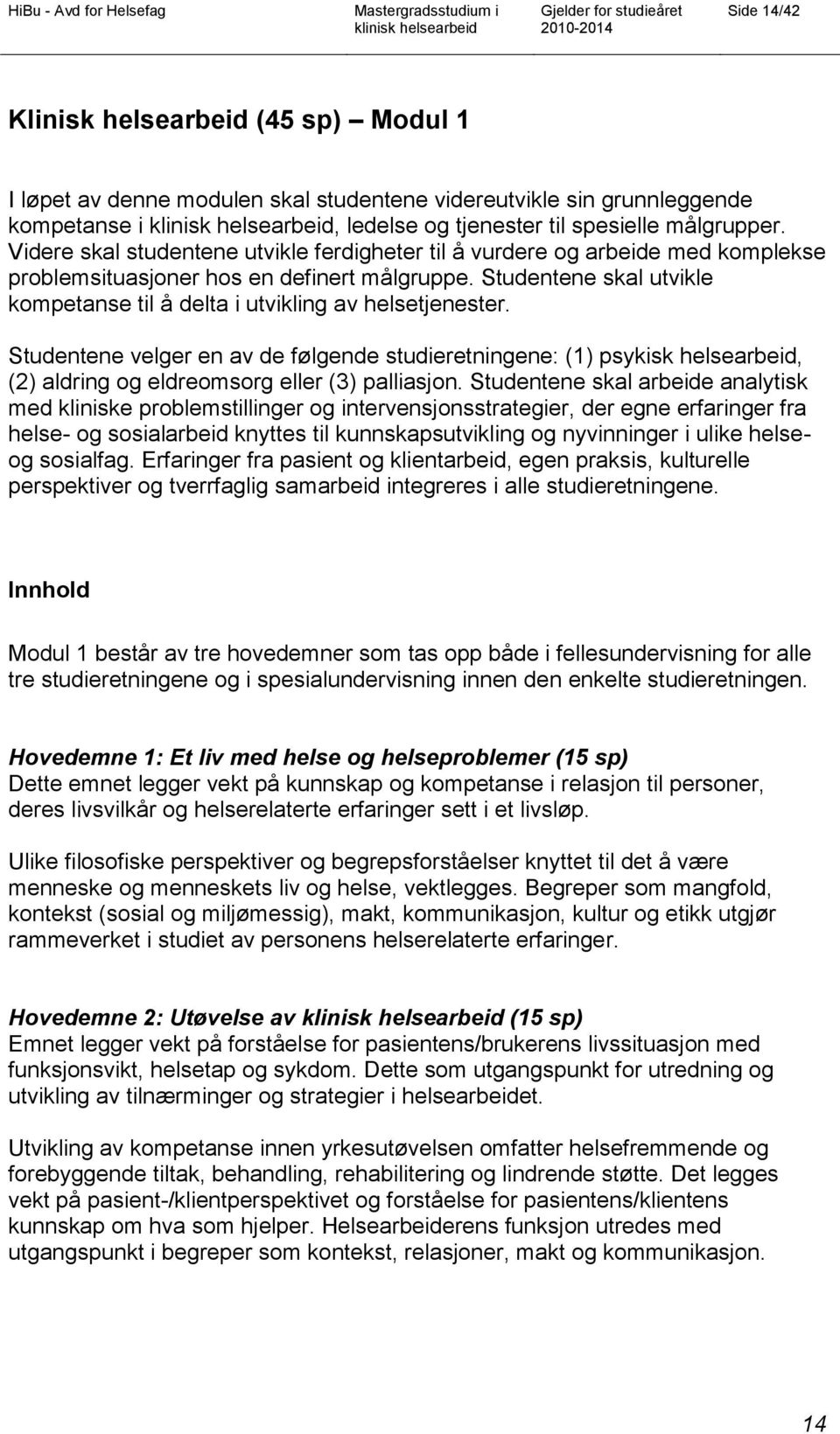 Studentene skal utvikle kompetanse til å delta i utvikling av helsetjenester.