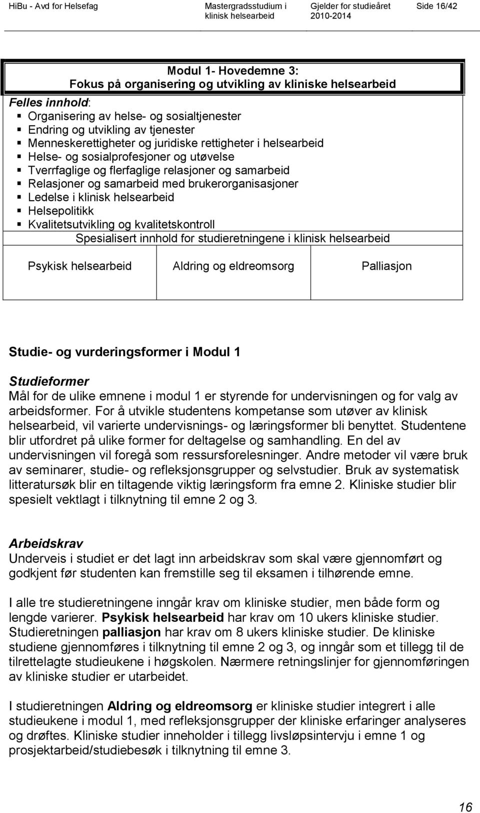 Ledelse i Helsepolitikk Kvalitetsutvikling og kvalitetskontroll Spesialisert innhold for studieretningene i Psykisk helsearbeid Aldring og eldreomsorg Palliasjon Studie- og vurderingsformer i Modul 1