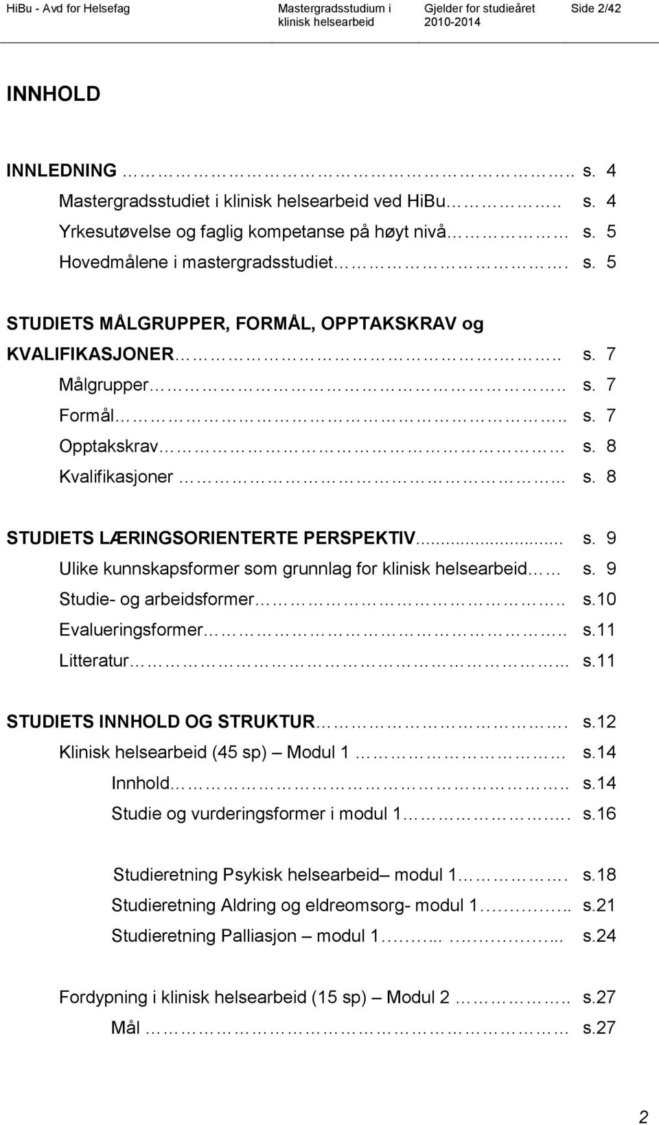 . s.11 Litteratur... s.11 STUDIETS INNHOLD OG STRUKTUR. s.12 Klinisk helsearbeid (45 sp) Modul 1 s.14 Innhold.. s.14 Studie og vurderingsformer i modul 1.. s.16 Studieretning Psykisk helsearbeid modul 1.