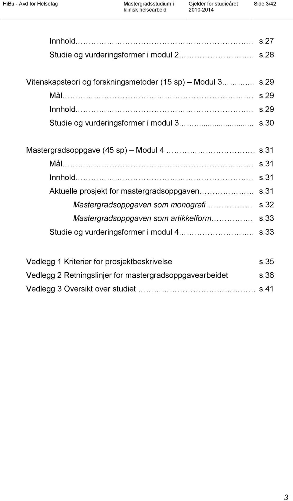 31 Mastergradsoppgaven som monografi s.32 Mastergradsoppgaven som artikkelform. s.33 Studie og vurderingsformer i modul 4.. s.33 Vedlegg 1 Kriterier for prosjektbeskrivelse s.