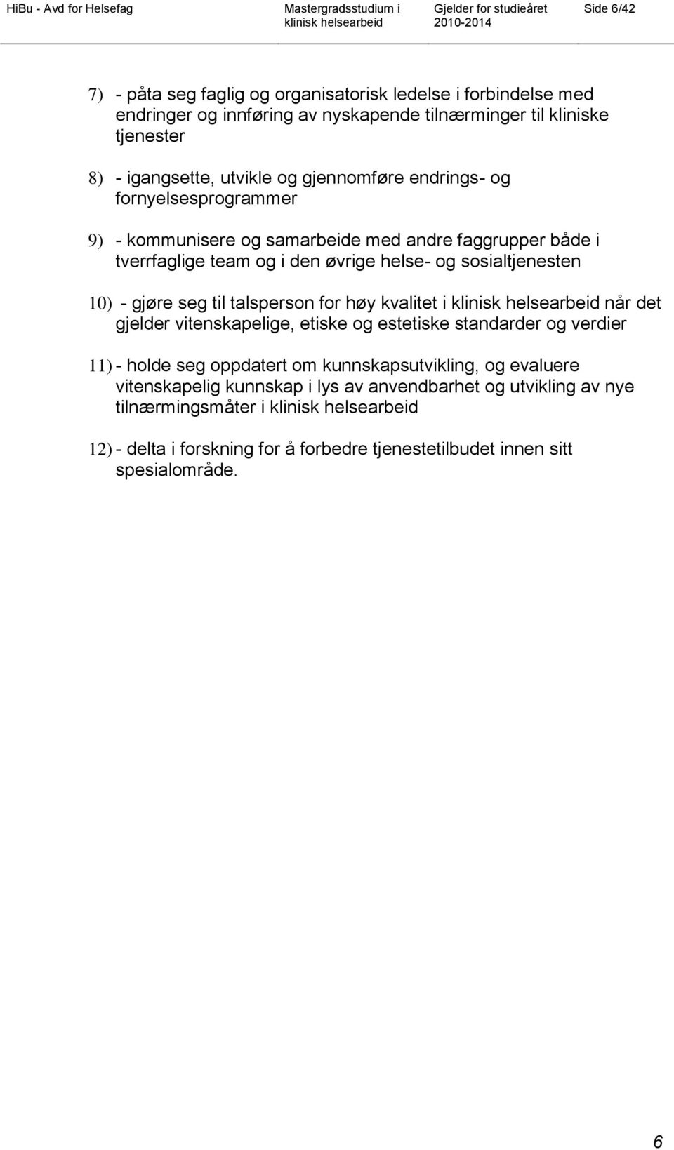 gjøre seg til talsperson for høy kvalitet i når det gjelder vitenskapelige, etiske og estetiske standarder og verdier 11) - holde seg oppdatert om kunnskapsutvikling, og