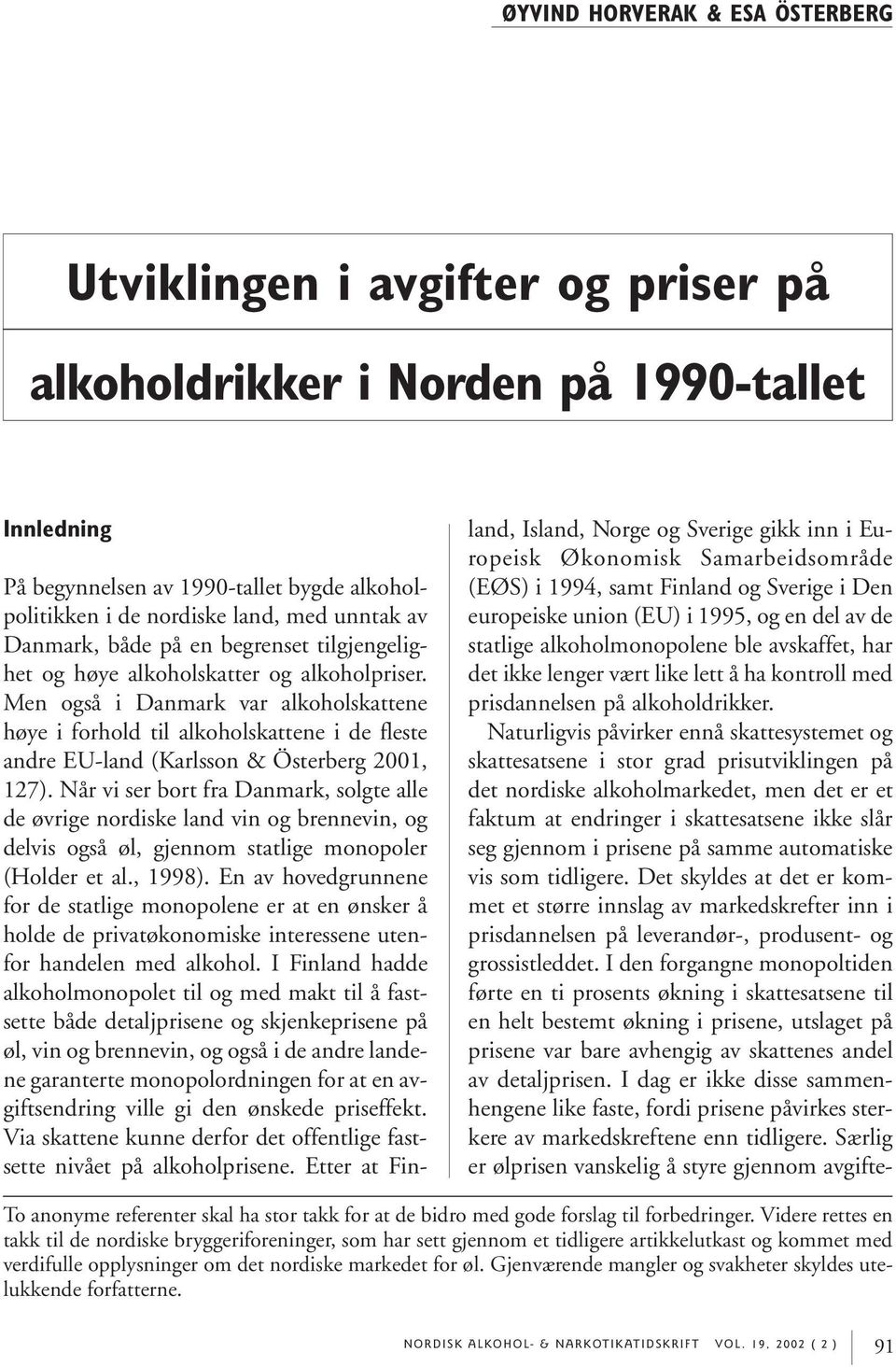Men også i Danmark var alkoholskattene høye i forhold til alkoholskattene i de fleste andre EU-land (Karlsson & Österberg 2001, 127).