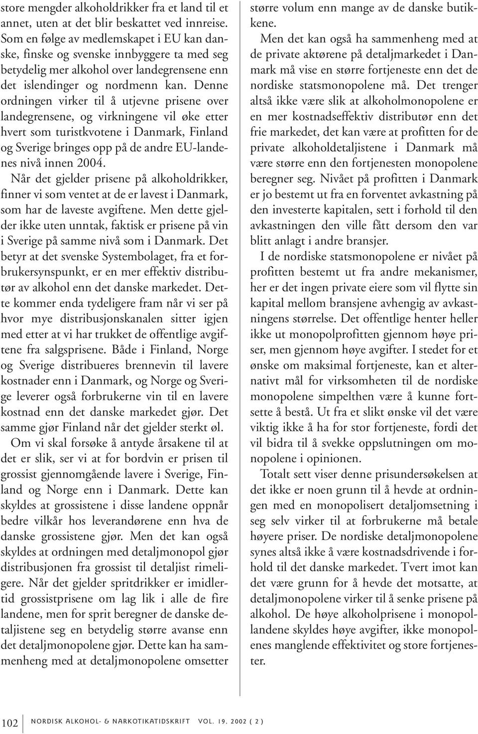 Denne ordningen virker til å utjevne prisene over landegrensene, og virkningene vil øke etter hvert som turistkvotene i Danmark, Finland og Sverige bringes opp på de andre EU-landenes nivå innen 2004.