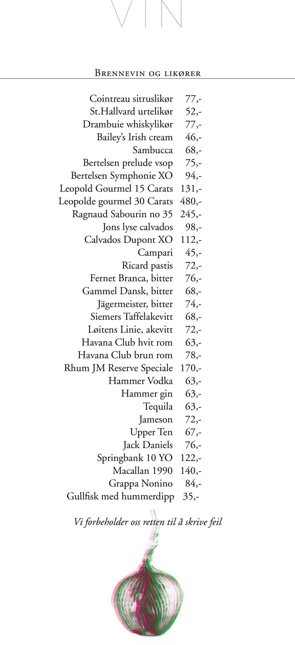 Carats 480,- Ragnaud Sabourin no 35 245,- Jons lyse calvados 98,- Calvados Dupont XO 112,- Campari 45,- Ricard pastis 72,- Fernet Branca, bitter 76,- Gammel Dansk, bitter 68,- Jنgermeister, bitter