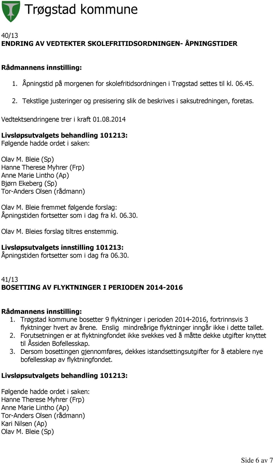 Bleie fremmet følgende forslag: Åpningstiden fortsetter som i dag fra kl. 06.30. Olav M. Bleies forslag tiltres enstemmig. Åpningstiden fortsetter som i dag fra 06.30. 41/13 BOSETTING AV FLYKTNINGER I PERIODEN 2014-2016 1.
