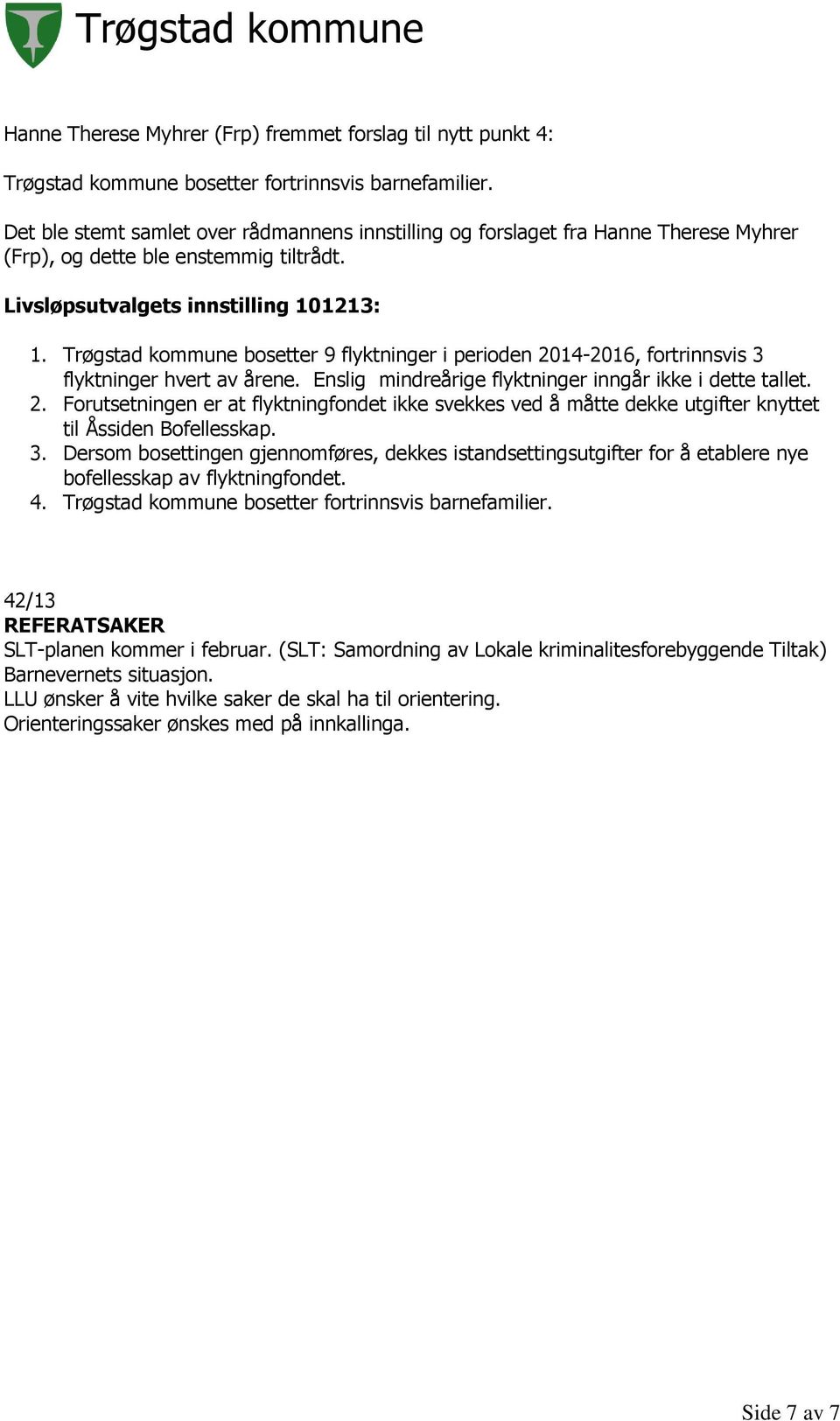 Trøgstad kommune bosetter 9 flyktninger i perioden 2014-2016, fortrinnsvis 3 flyktninger hvert av årene. Enslig mindreårige flyktninger inngår ikke i dette tallet. 2. Forutsetningen er at flyktningfondet ikke svekkes ved å måtte dekke utgifter knyttet til Åssiden Bofellesskap.