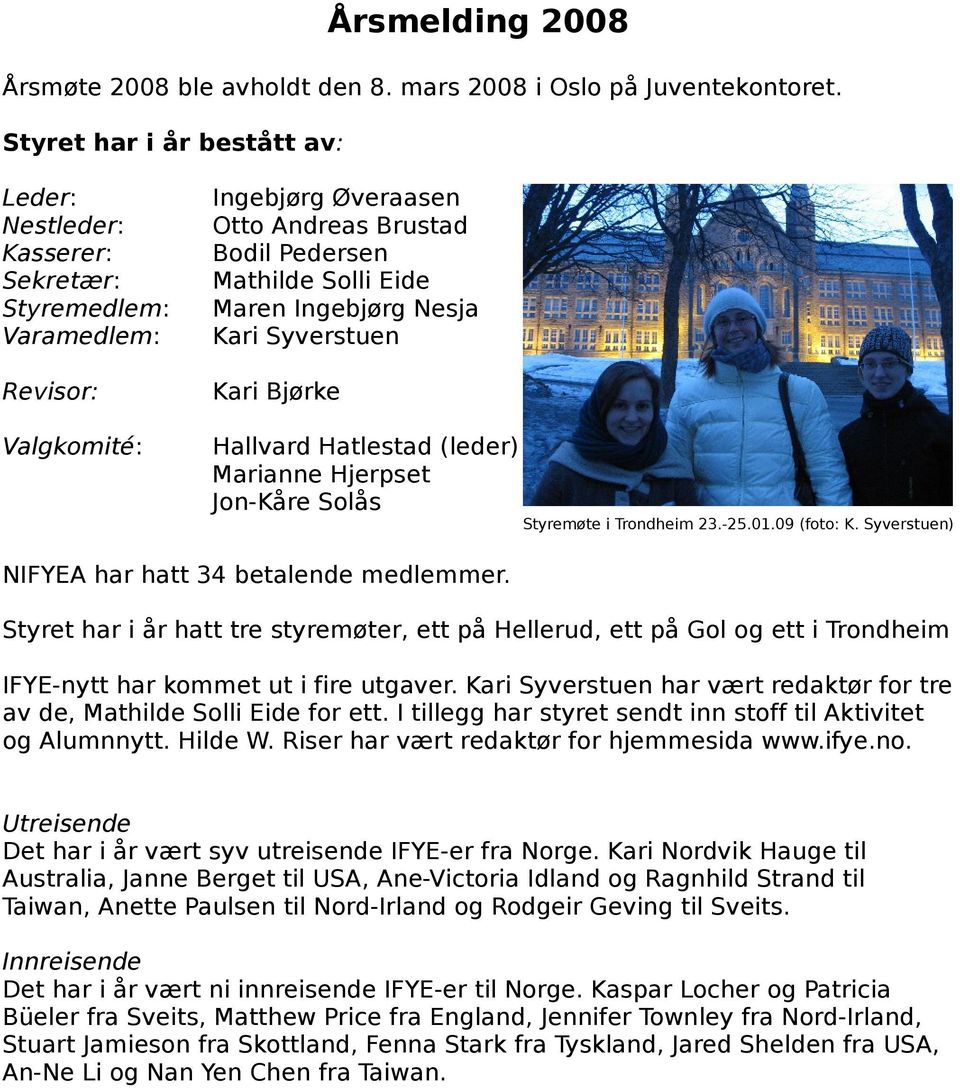 Ingebjørg Nesja Kari Syverstuen Kari Bjørke Hallvard Hatlestad (leder) Marianne Hjerpset Jon-Kåre Solås Styremøte i Trondheim 23.-25.01.09 (foto: K. Syverstuen) NIFYEA har hatt 34 betalende medlemmer.