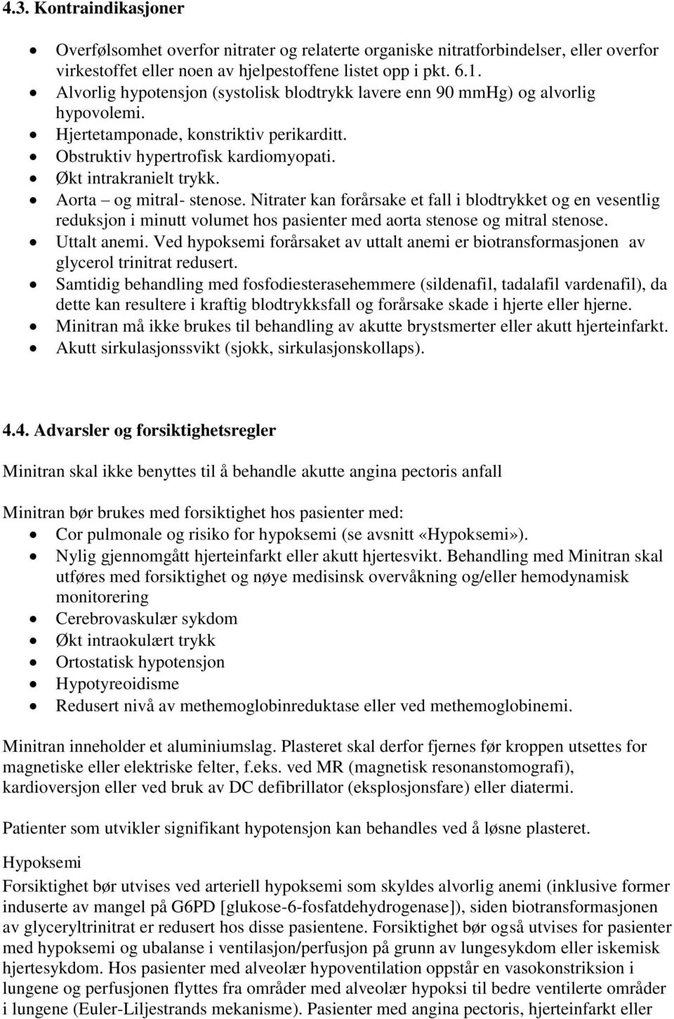 Aorta og mitral- stenose. Nitrater kan forårsake et fall i blodtrykket og en vesentlig reduksjon i minutt volumet hos pasienter med aorta stenose og mitral stenose. Uttalt anemi.