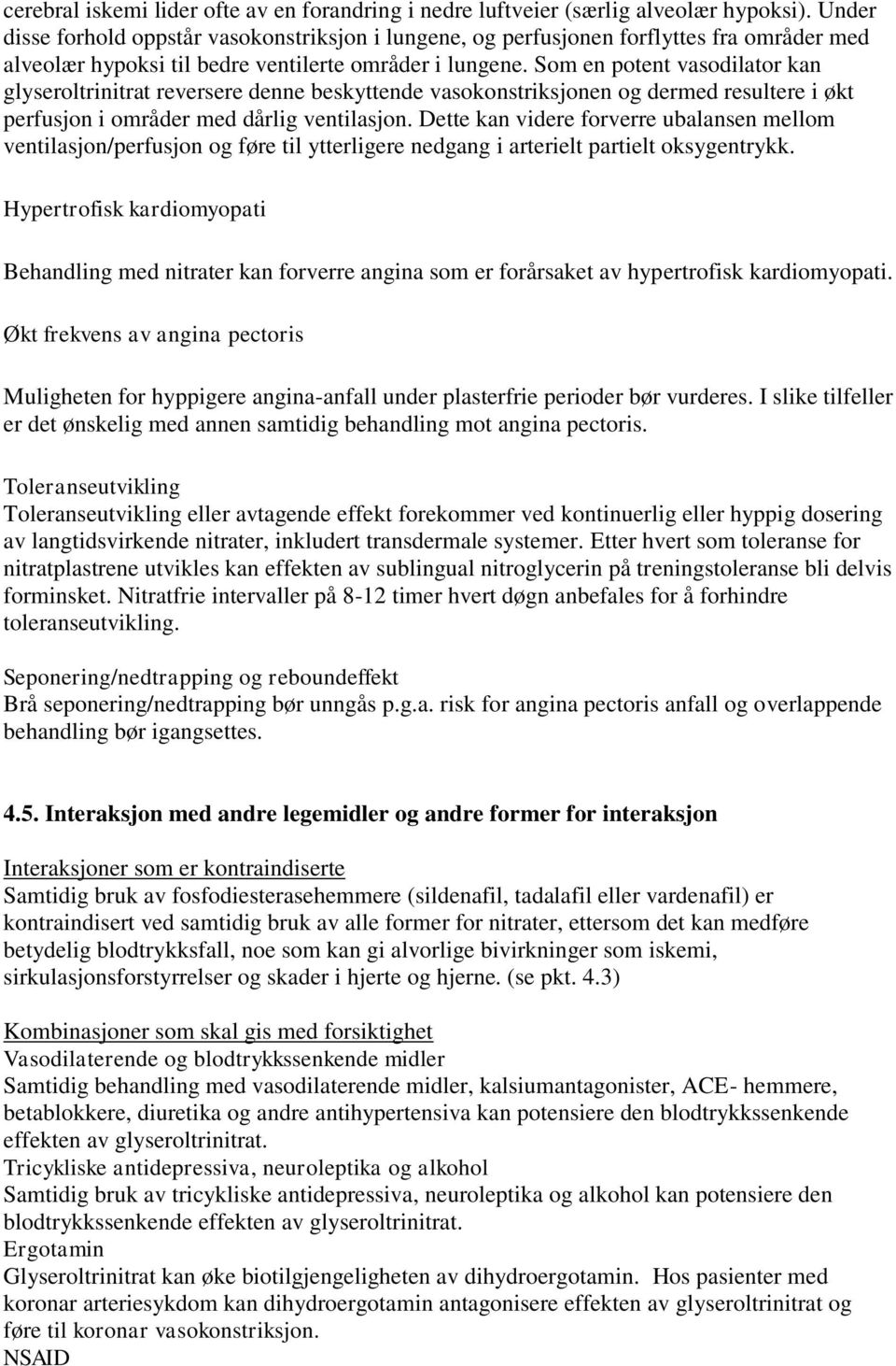 Som en potent vasodilator kan glyseroltrinitrat reversere denne beskyttende vasokonstriksjonen og dermed resultere i økt perfusjon i områder med dårlig ventilasjon.