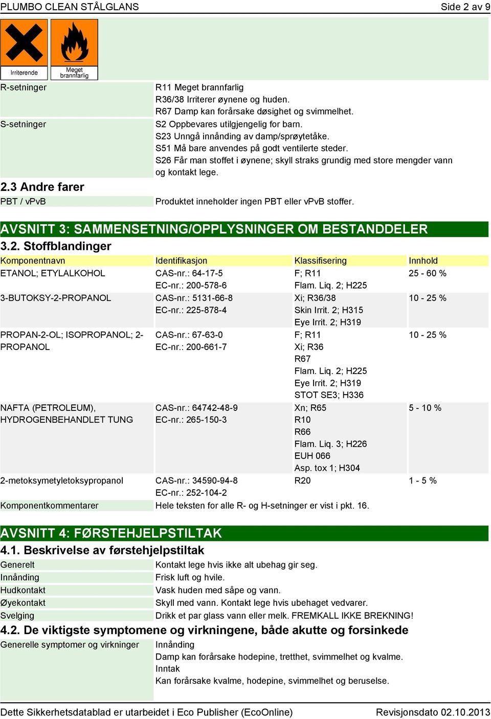 S26 Får man stoffet i øynene; skyll straks grundig med store mengder vann og kontakt lege. Produktet inneholder ingen PBT eller vpvb stoffer. AVSNITT 3: SAMMENSETNING/OPPLYSNINGER OM BESTANDDELER 3.2. Stoffblandinger navn Identifikasjon Klassifisering Innhold ETANOL; ETYLALKOHOL CAS-nr.