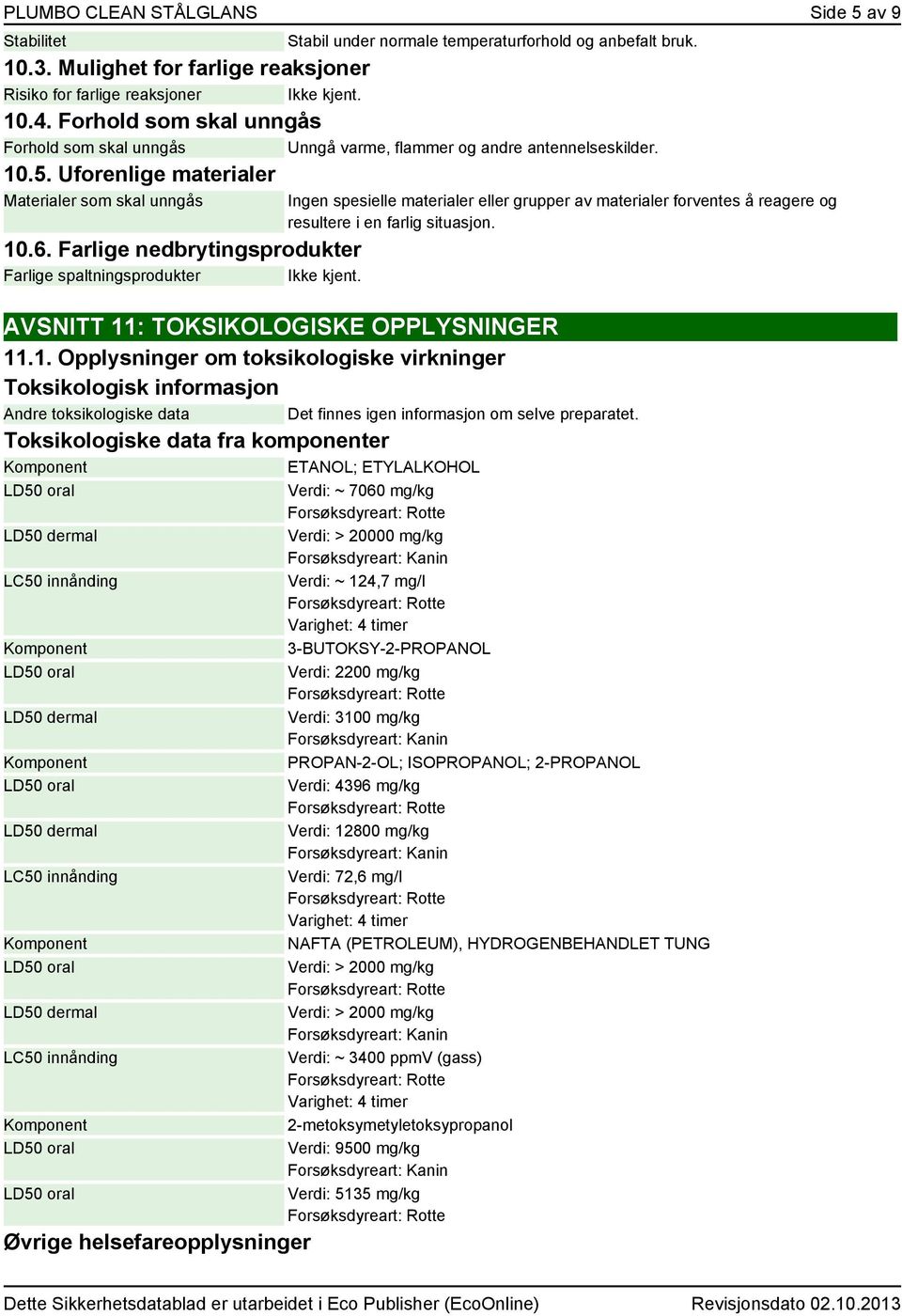 Farlige nedbrytingsprodukter Farlige spaltningsprodukter Ikke kjent. Ingen spesielle materialer eller grupper av materialer forventes å reagere og resultere i en farlig situasjon.