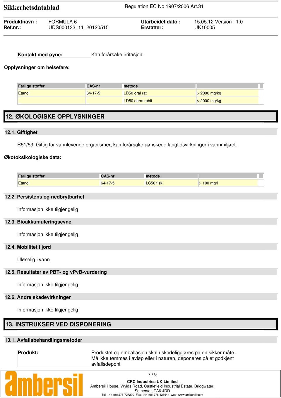 Økotoksikologiske data: Farlige stoffer CAS-nr metode Etanol 64-17-5 LC50 fisk > 100 mg/l 12.2. Persistens og nedbrytbarhet Informasjon ikke tilgjengelig 12.3.