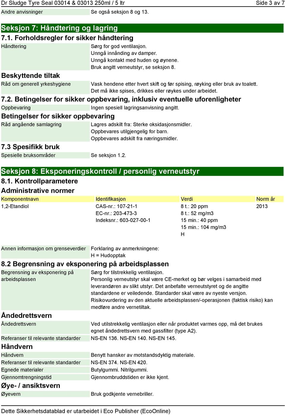 Det må ikke spises, drikkes eller røykes under arbeidet. 7.2. Betingelser for sikker oppbevaring, inklusiv eventuelle uforenligheter Oppbevaring Ingen spesiell lagringsanvisning angitt.