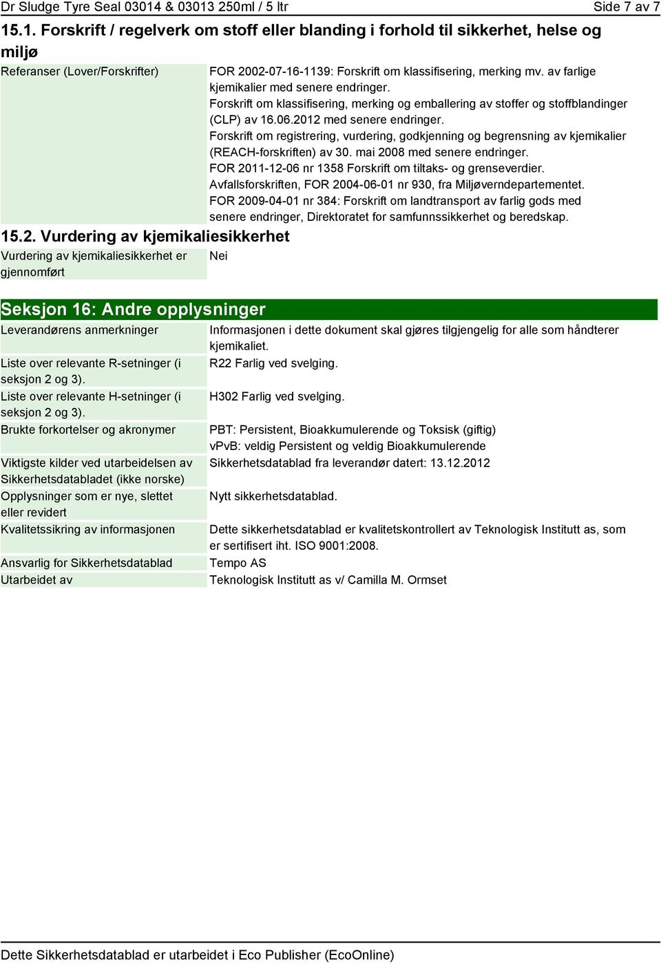 Forskrift om registrering, vurdering, godkjenning og begrensning av kjemikalier (REACH-forskriften) av 30. mai 2008 med senere endringer. FOR 2011-12-06 nr 1358 Forskrift om tiltaks- og grenseverdier.
