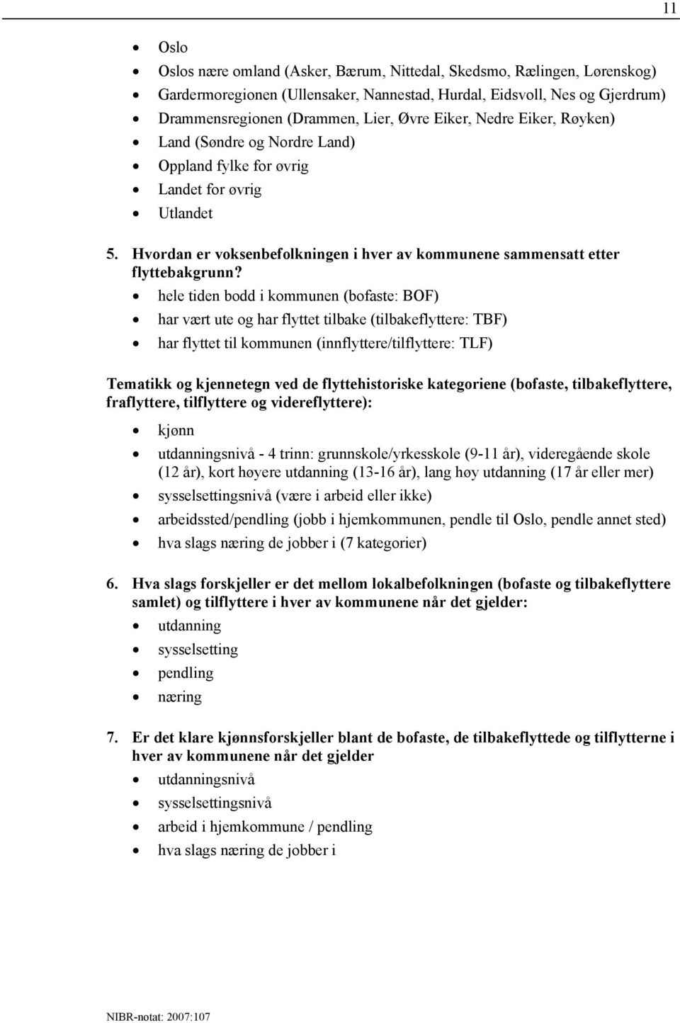 hele tiden bodd i kommunen (bofaste: BOF) har vært ute og har flyttet tilbake (tilbakeflyttere: TBF) har flyttet til kommunen (innflyttere/tilflyttere: TLF) Tematikk og kjennetegn ved de