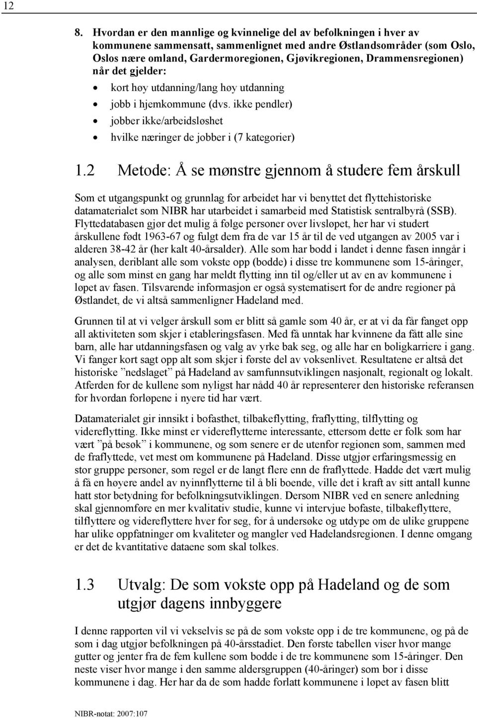 2 Metode: Å se mønstre gjennom å studere fem årskull Som et utgangspunkt og grunnlag for arbeidet har vi benyttet det flyttehistoriske datamaterialet som NIBR har utarbeidet i samarbeid med