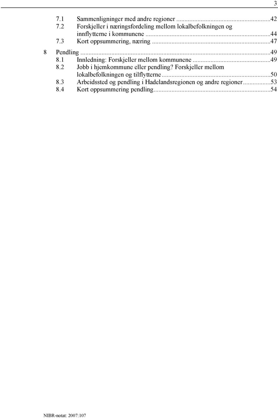 3 Kort oppsummering, næring...47 8 Pendling...49 8.1 Innledning: Forskjeller mellom kommunene...49 8.2 Jobb i hjemkommune eller pendling?