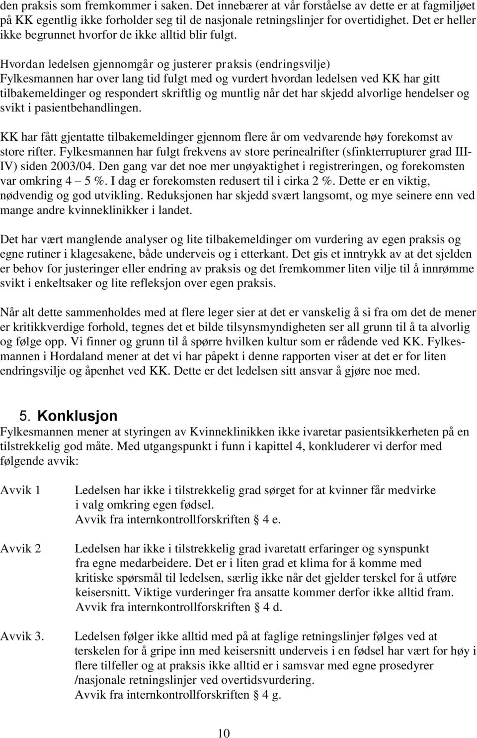 Hvordan ledelsen gjennomgår og justerer praksis (endringsvilje) Fylkesmannen har over lang tid fulgt med og vurdert hvordan ledelsen ved KK har gitt tilbakemeldinger og respondert skriftlig og