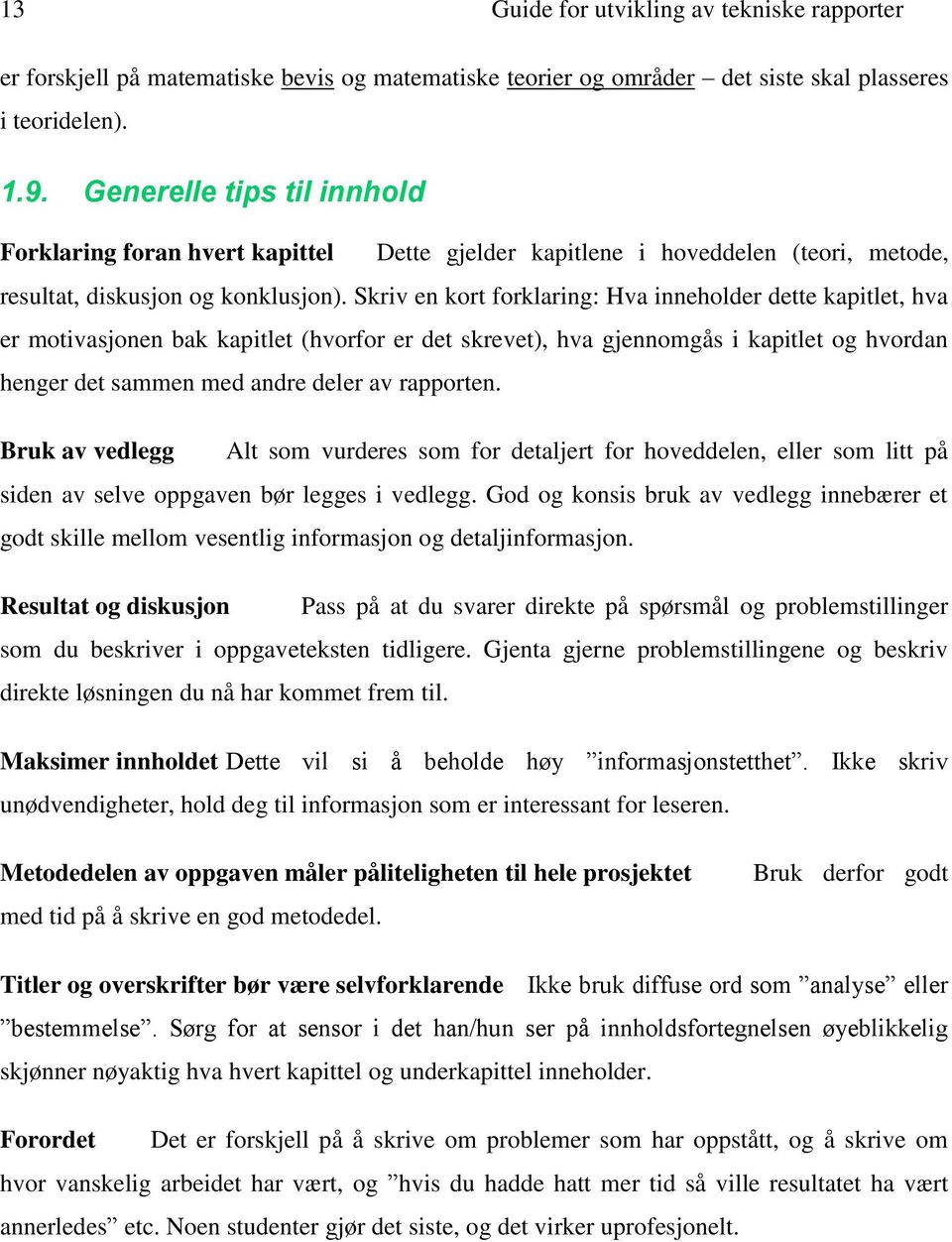 Skriv en kort forklaring: Hva inneholder dette kapitlet, hva er motivasjonen bak kapitlet (hvorfor er det skrevet), hva gjennomgås i kapitlet og hvordan henger det sammen med andre deler av rapporten.