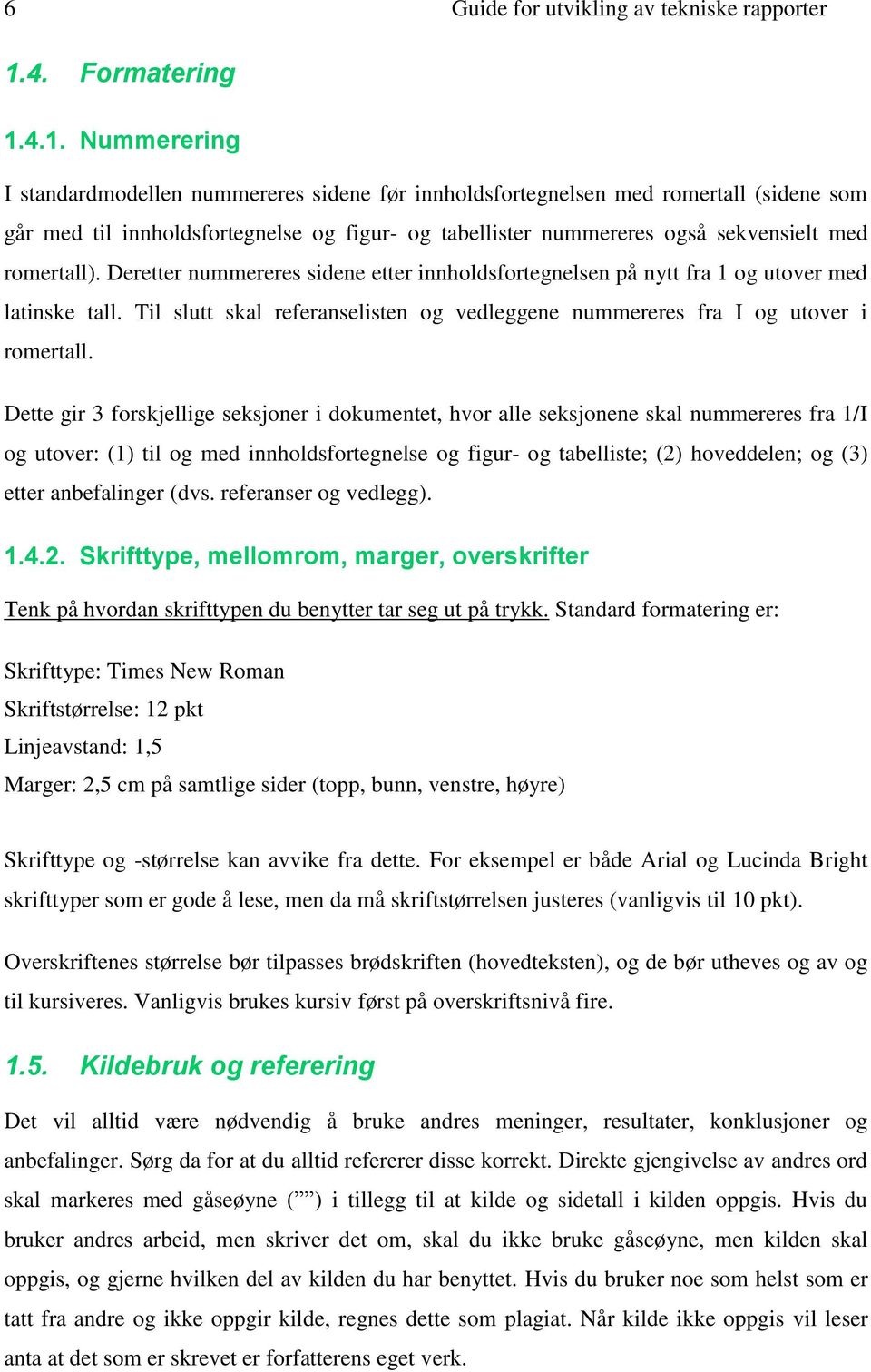 4.1. Nummerering I standardmodellen nummereres sidene før innholdsfortegnelsen med romertall (sidene som går med til innholdsfortegnelse og figur- og tabellister nummereres også sekvensielt med