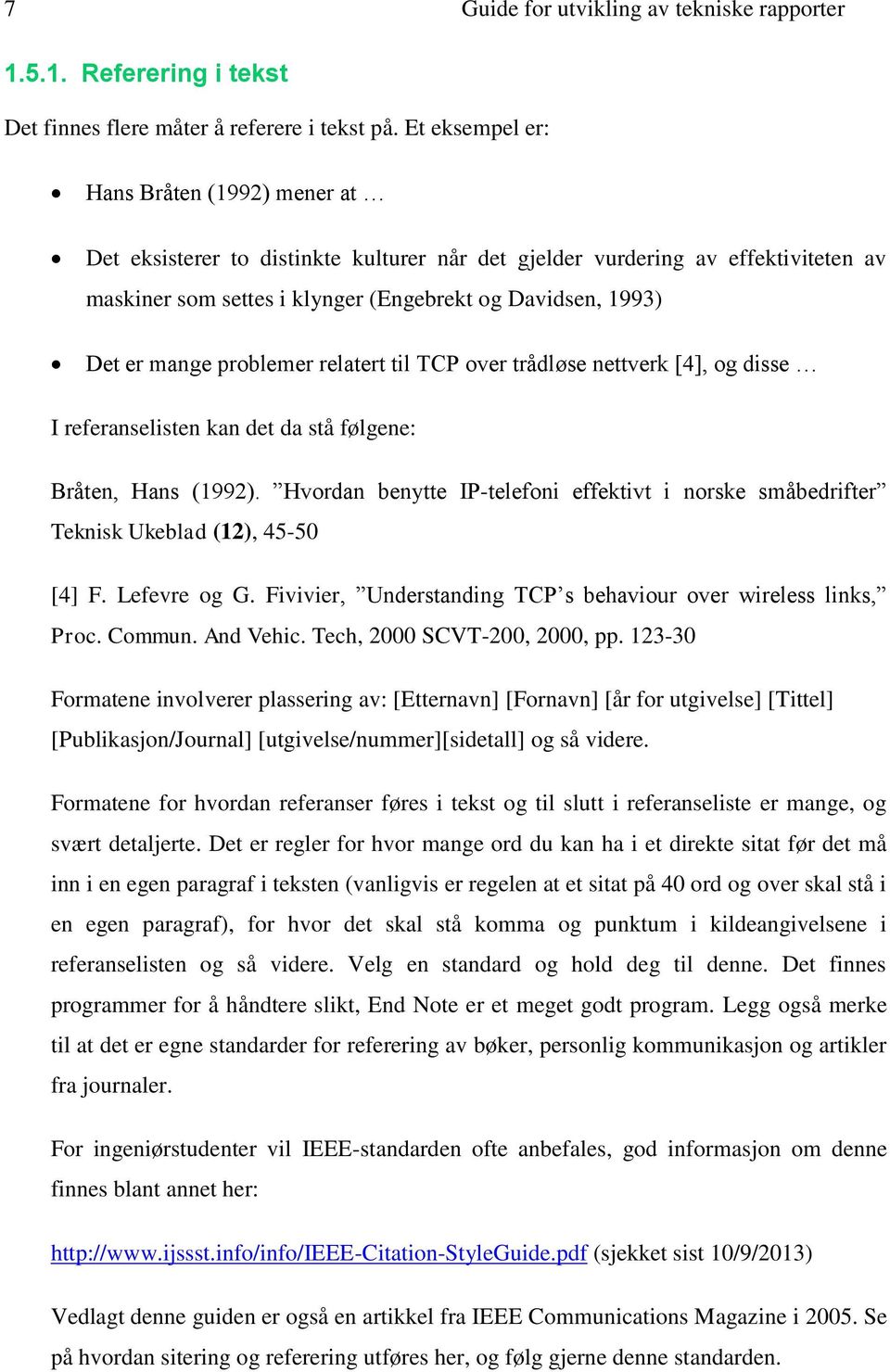 mange problemer relatert til TCP over trådløse nettverk [4], og disse I referanselisten kan det da stå følgene: Bråten, Hans (1992).