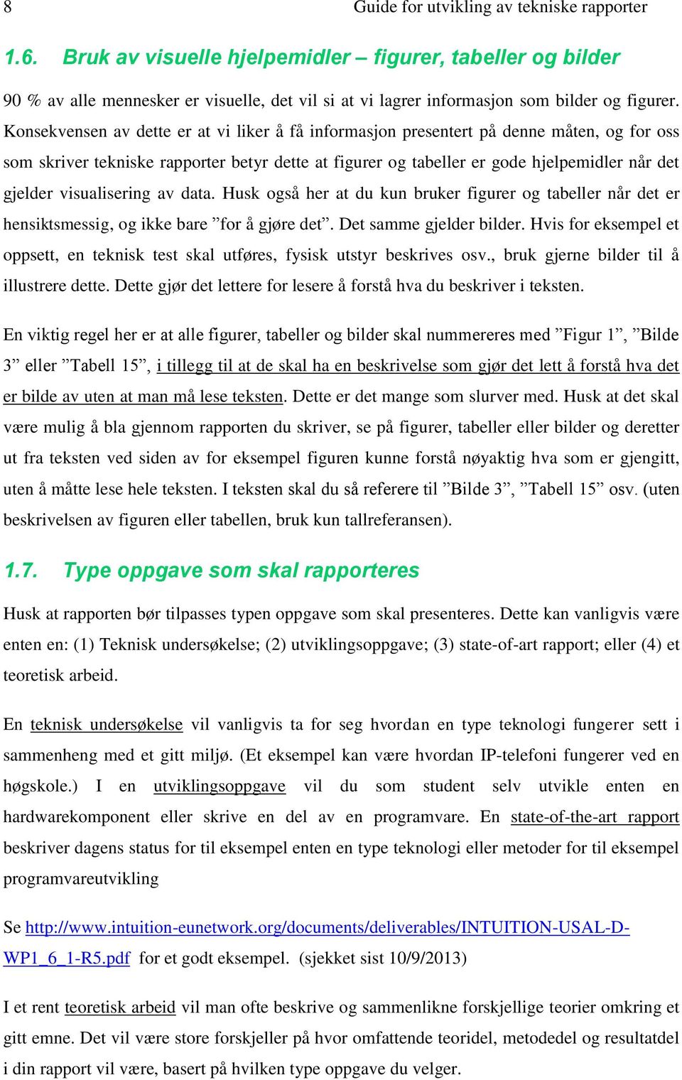 Konsekvensen av dette er at vi liker å få informasjon presentert på denne måten, og for oss som skriver tekniske rapporter betyr dette at figurer og tabeller er gode hjelpemidler når det gjelder