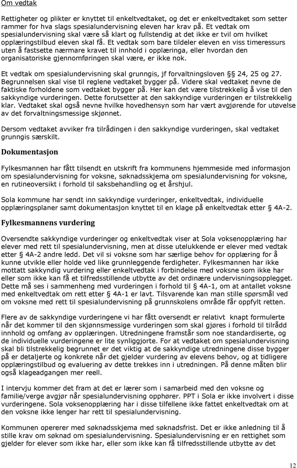 Et vedtak som bare tildeler eleven en viss timeressurs uten å fastsette nærmare kravet til innhold i opplæringa, eller hvordan den organisatoriske gjennomføringen skal være, er ikke nok.