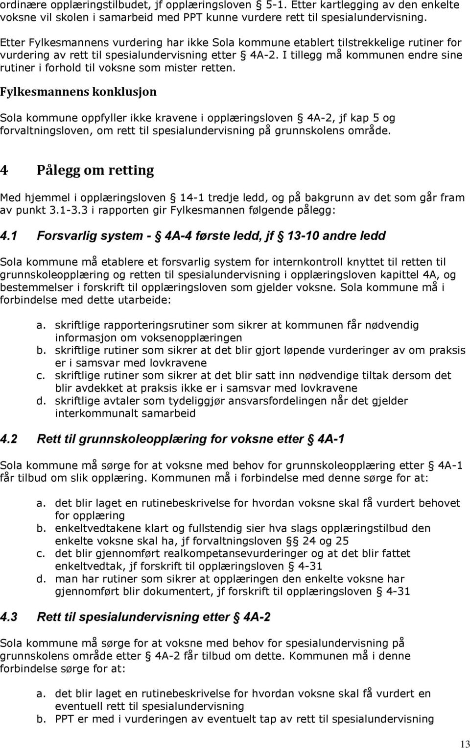 I tillegg må kommunen endre sine rutiner i forhold til voksne som mister retten.