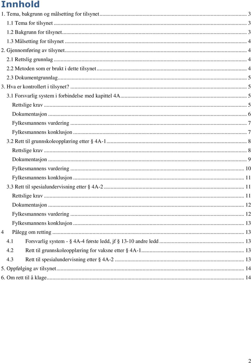 .. 5 Dokumentasjon... 6 Fylkesmannens vurdering... 7 Fylkesmannens konklusjon... 7 3.2 Rett til grunnskoleopplæring etter 4A-1... 8 Rettslige krav... 8 Dokumentasjon... 9 Fylkesmannens vurdering.