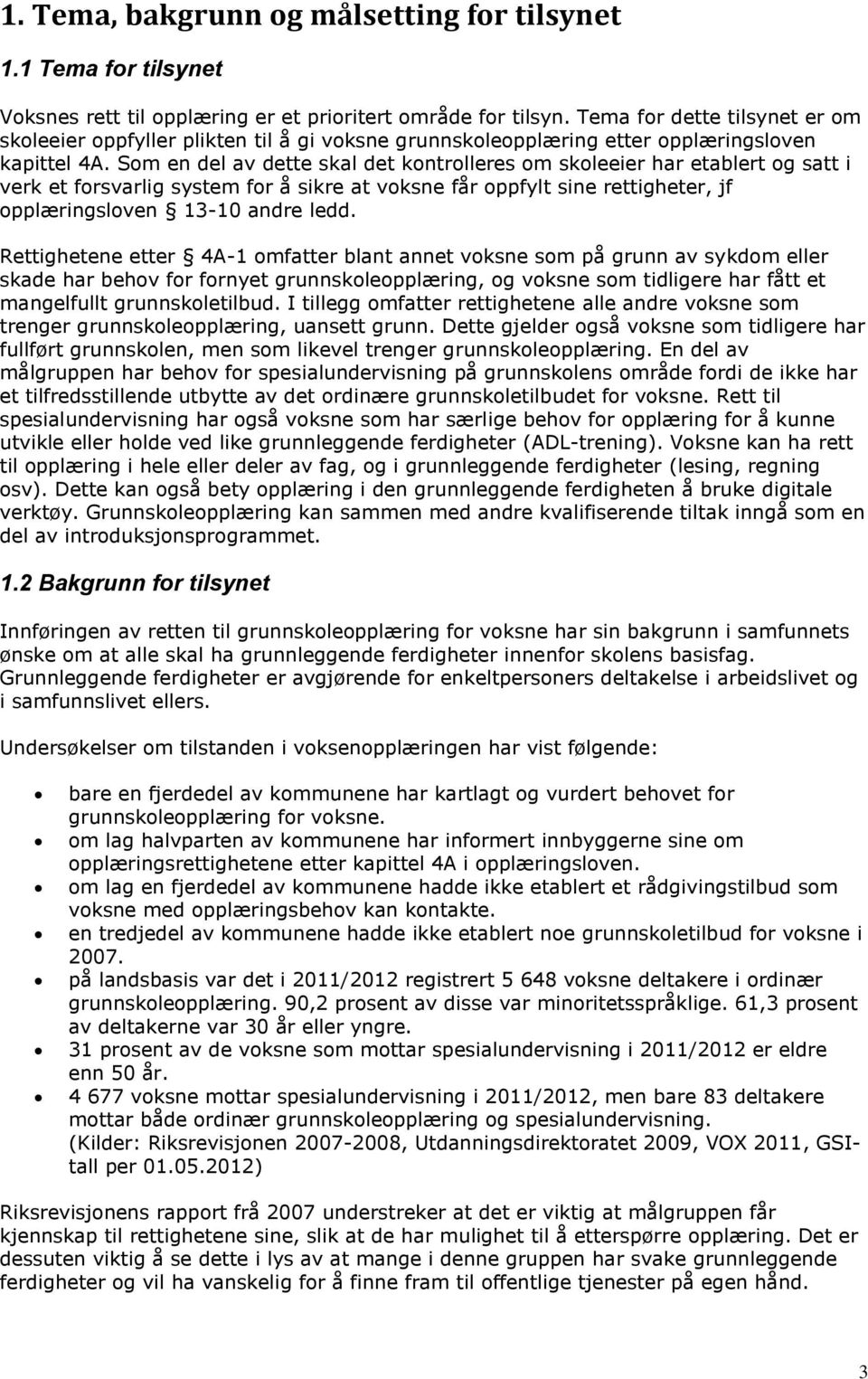 Som en del av dette skal det kontrolleres om skoleeier har etablert og satt i verk et forsvarlig system for å sikre at voksne får oppfylt sine rettigheter, jf opplæringsloven 13-10 andre ledd.